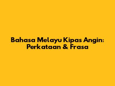 Bahasa Melayu Kipas Angin: Perkataan & Frasa