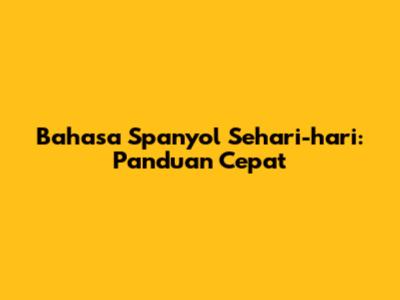 Bahasa Spanyol Sehari-hari: Panduan Cepat