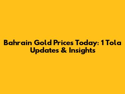 Bahrain Gold Prices Today: 1 Tola Updates & Insights