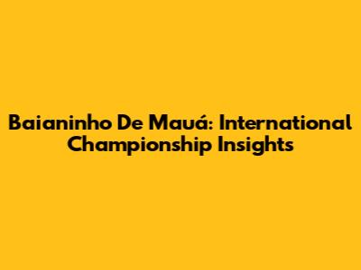 Baianinho De Mauá: International Championship Insights
