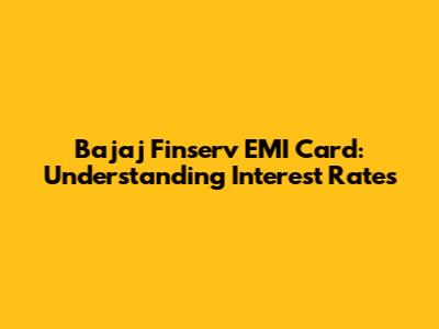 Bajaj Finserv EMI Card: Understanding Interest Rates