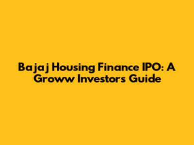 Bajaj Housing Finance IPO: A Groww Investor's Guide