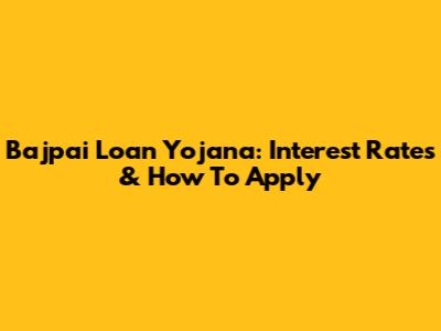 Bajpai Loan Yojana: Interest Rates & How To Apply