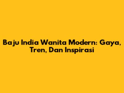 Baju India Wanita Modern: Gaya, Tren, Dan Inspirasi