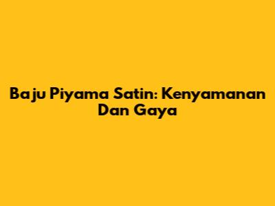 Baju Piyama Satin: Kenyamanan Dan Gaya