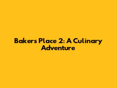 Baker's Place 2: A Culinary Adventure