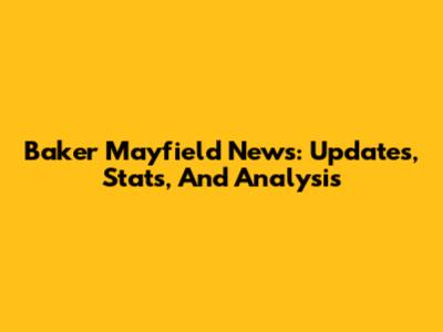 Baker Mayfield News: Updates, Stats, And Analysis