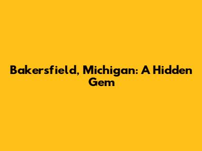 Bakersfield, Michigan: A Hidden Gem