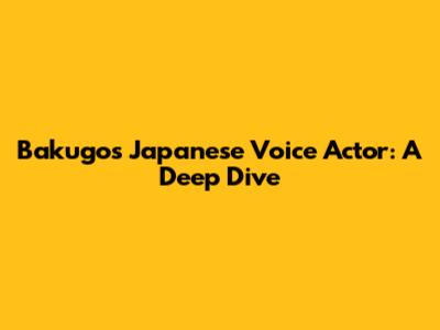 Bakugo's Japanese Voice Actor: A Deep Dive