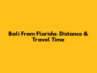 Bali From Florida: Distance & Travel Time