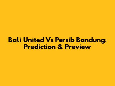 Bali United Vs Persib Bandung: Prediction & Preview