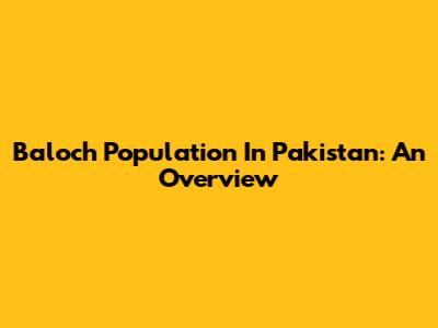 Baloch Population In Pakistan: An Overview