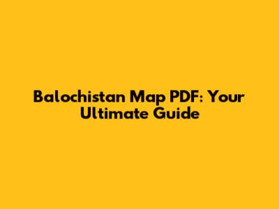 Balochistan Map PDF: Your Ultimate Guide