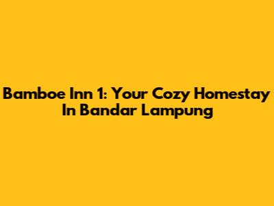Bamboe Inn 1: Your Cozy Homestay In Bandar Lampung