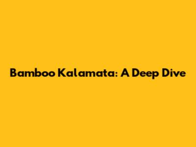 Bamboo Kalamata: A Deep Dive