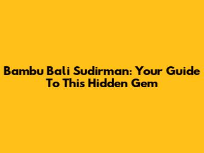 Bambu Bali Sudirman: Your Guide To This Hidden Gem