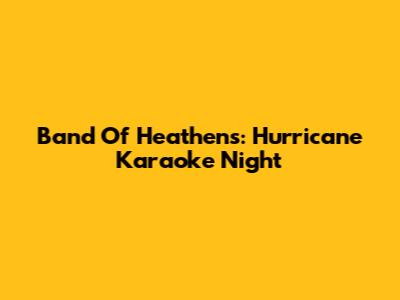 Band Of Heathens: Hurricane Karaoke Night