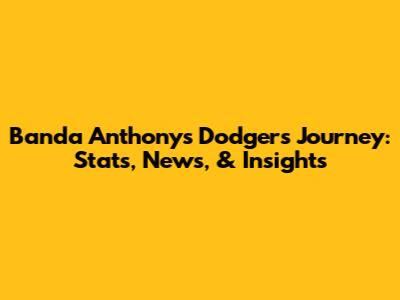 Banda Anthony's Dodgers Journey: Stats, News, & Insights