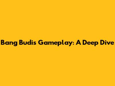 Bang Budi's Gameplay: A Deep Dive