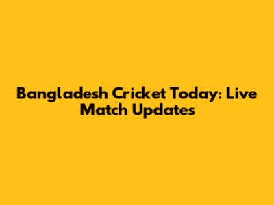 Bangladesh Cricket Today: Live Match Updates