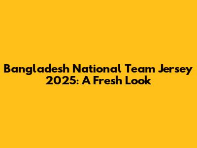 Bangladesh National Team Jersey 2025: A Fresh Look