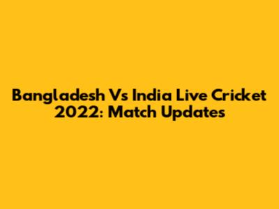 Bangladesh Vs India Live Cricket 2022: Match Updates