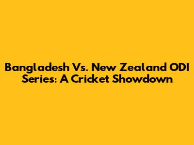 Bangladesh Vs. New Zealand ODI Series: A Cricket Showdown