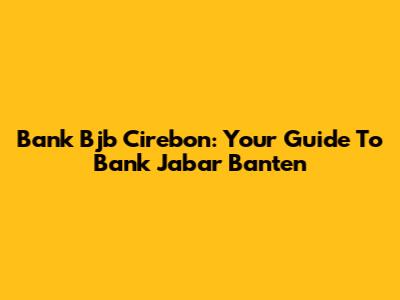 Bank Bjb Cirebon: Your Guide To Bank Jabar Banten