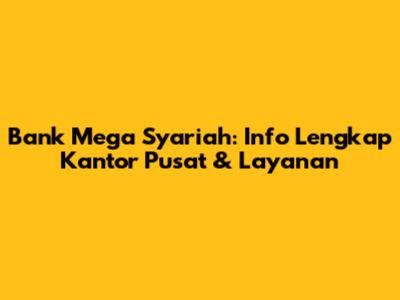 Bank Mega Syariah: Info Lengkap Kantor Pusat & Layanan