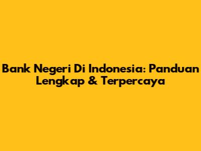 Bank Negeri Di Indonesia: Panduan Lengkap & Terpercaya