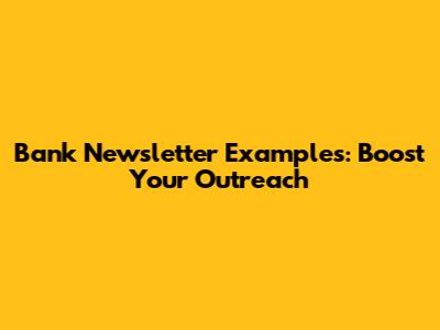 Bank Newsletter Examples: Boost Your Outreach