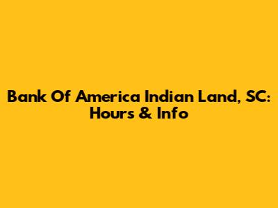 Bank Of America Indian Land, SC: Hours & Info