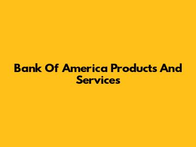 Bank Of America Products And Services