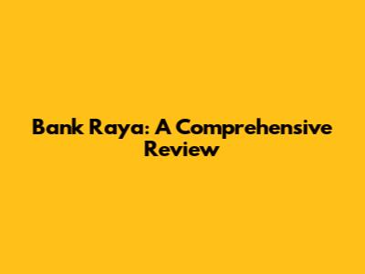 Bank Raya: A Comprehensive Review