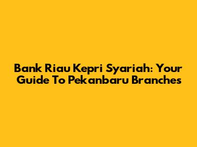Bank Riau Kepri Syariah: Your Guide To Pekanbaru Branches