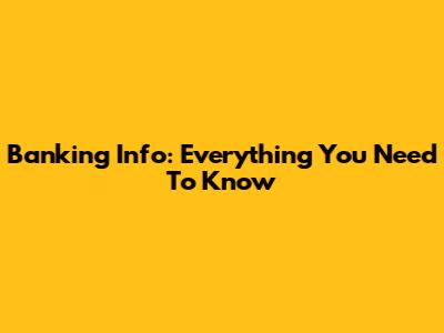 Banking Info: Everything You Need To Know