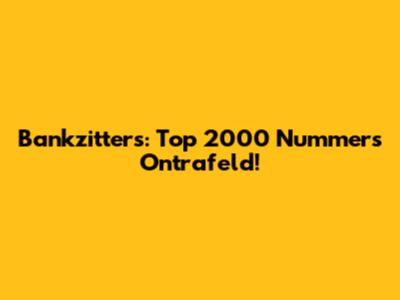 Bankzitters: Top 2000 Nummers Ontrafeld!