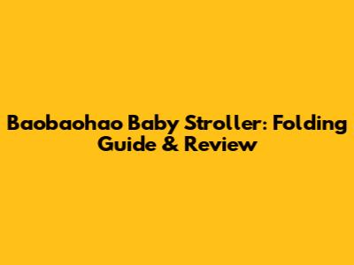 Baobaohao Baby Stroller: Folding Guide & Review