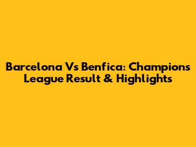 Barcelona Vs Benfica: Champions League Result & Highlights