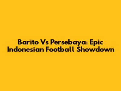 Barito Vs Persebaya: Epic Indonesian Football Showdown