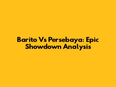 Barito Vs Persebaya: Epic Showdown Analysis