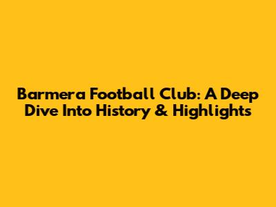 Barmera Football Club: A Deep Dive Into History & Highlights