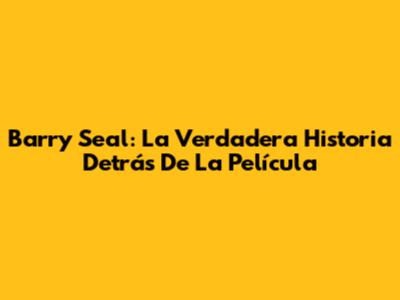 Barry Seal: La Verdadera Historia Detrás De La Película