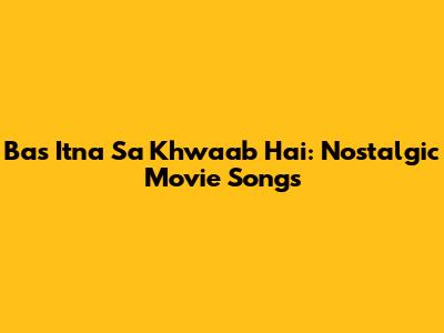 Bas Itna Sa Khwaab Hai: Nostalgic Movie Songs