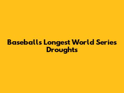 Baseball's Longest World Series Droughts