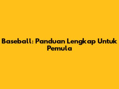 Baseball: Panduan Lengkap Untuk Pemula