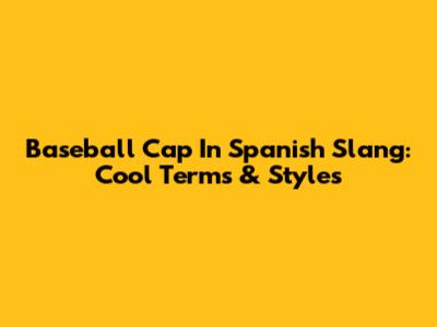 Baseball Cap In Spanish Slang: Cool Terms & Styles