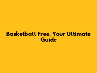 Basketball Free: Your Ultimate Guide