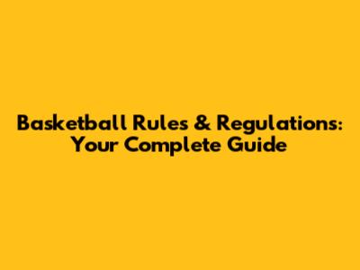 Basketball Rules & Regulations: Your Complete Guide