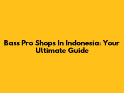 Bass Pro Shops In Indonesia: Your Ultimate Guide